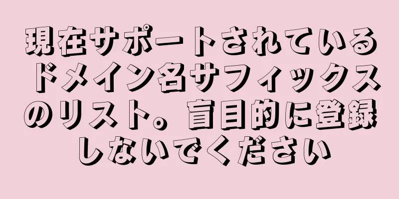 現在サポートされているドメイン名サフィックスのリスト。盲目的に登録しないでください