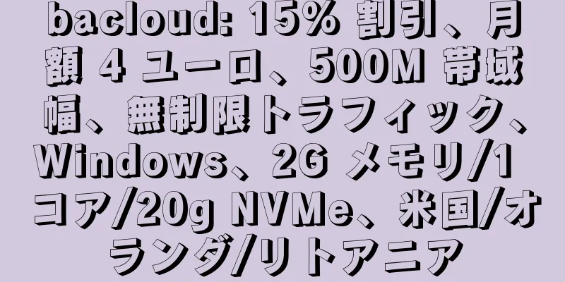 bacloud: 15% 割引、月額 4 ユーロ、500M 帯域幅、無制限トラフィック、Windows、2G メモリ/1 コア/20g NVMe、米国/オランダ/リトアニア