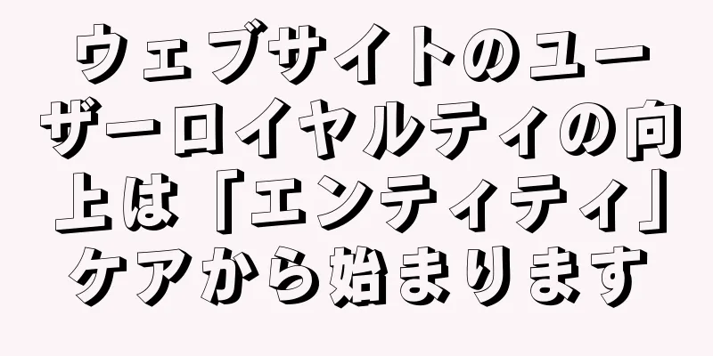 ウェブサイトのユーザーロイヤルティの向上は「エンティティ」ケアから始まります