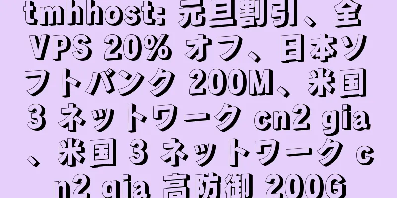 tmhhost: 元旦割引、全 VPS 20% オフ、日本ソフトバンク 200M、米国 3 ネットワーク cn2 gia、米国 3 ネットワーク cn2 gia 高防御 200G