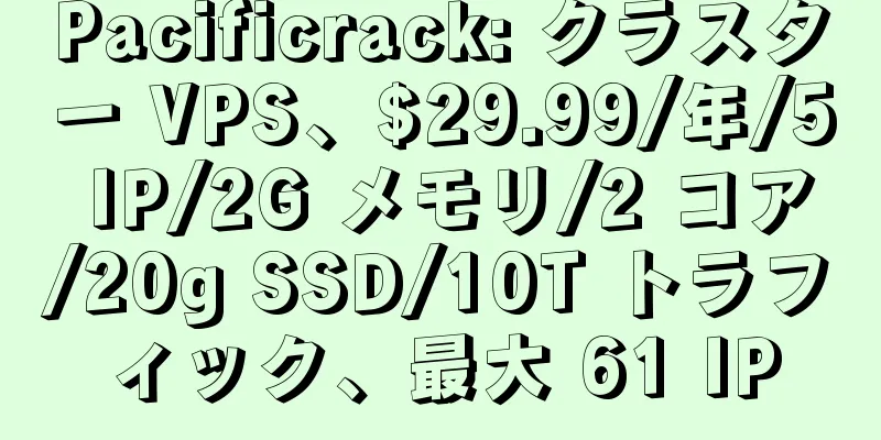 Pacificrack: クラスター VPS、$29.99/年/5 IP/2G メモリ/2 コア/20g SSD/10T トラフィック、最大 61 IP