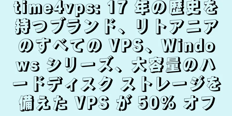 time4vps: 17 年の歴史を持つブランド、リトアニアのすべての VPS、Windows シリーズ、大容量のハードディスク ストレージを備えた VPS が 50% オフ