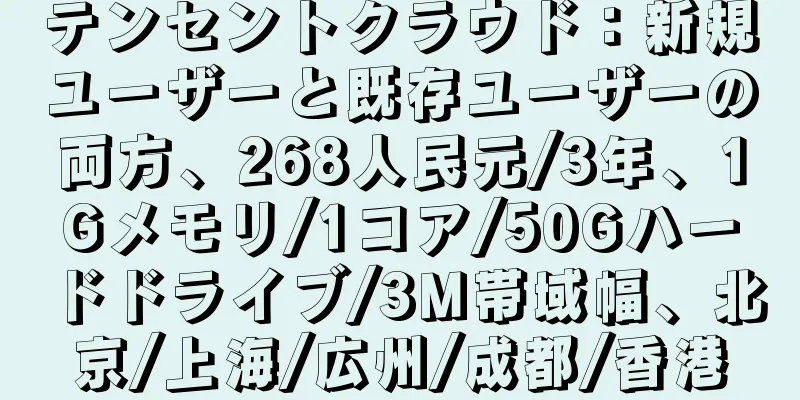 テンセントクラウド：新規ユーザーと既存ユーザーの両方、268人民元/3年、1Gメモリ/1コア/50Gハードドライブ/3M帯域幅、北京/上海/広州/成都/香港
