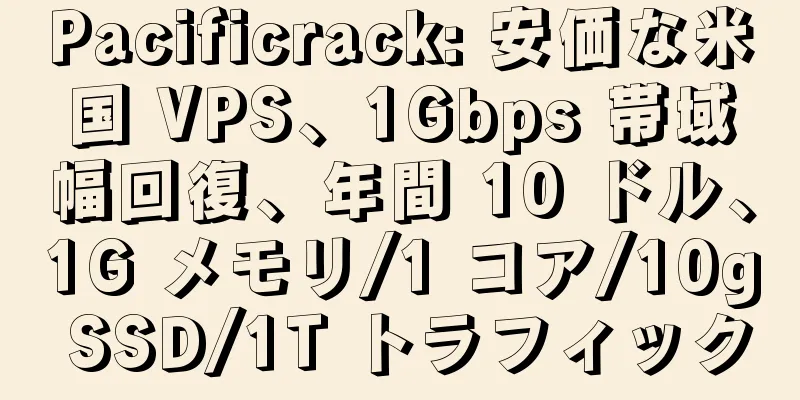 Pacificrack: 安価な米国 VPS、1Gbps 帯域幅回復、年間 10 ドル、1G メモリ/1 コア/10g SSD/1T トラフィック