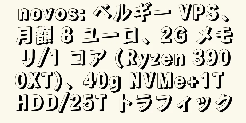novos: ベルギー VPS、月額 8 ユーロ、2G メモリ/1 コア (Ryzen 3900XT)、40g NVMe+1T HDD/25T トラフィック