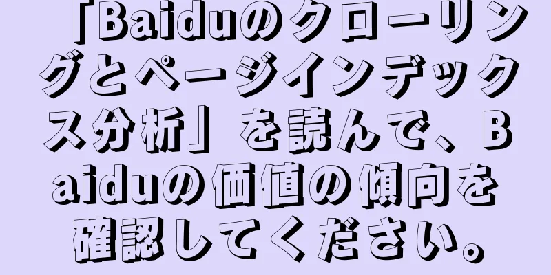 「Baiduのクローリングとページインデックス分析」を読んで、Baiduの価値の傾向を確認してください。