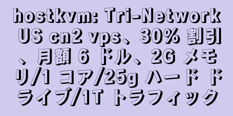 hostkvm: Tri-Network US cn2 vps、30% 割引、月額 6 ドル、2G メモリ/1 コア/25g ハード ドライブ/1T トラフィック