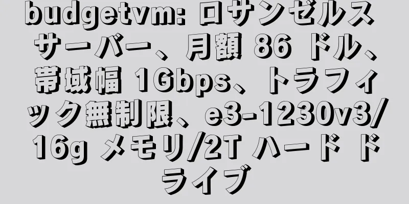 budgetvm: ロサンゼルス サーバー、月額 86 ドル、帯域幅 1Gbps、トラフィック無制限、e3-1230v3/16g メモリ/2T ハード ドライブ