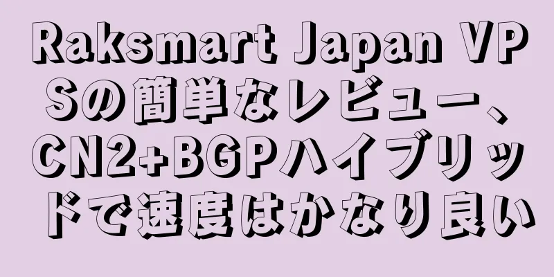 Raksmart Japan VPSの簡単なレビュー、CN2+BGPハイブリッドで速度はかなり良い