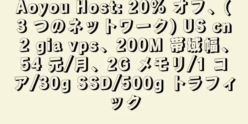 Aoyou Host: 20% オフ、(3 つのネットワーク) US cn2 gia vps、200M 帯域幅、54 元/月、2G メモリ/1 コア/30g SSD/500g トラフィック