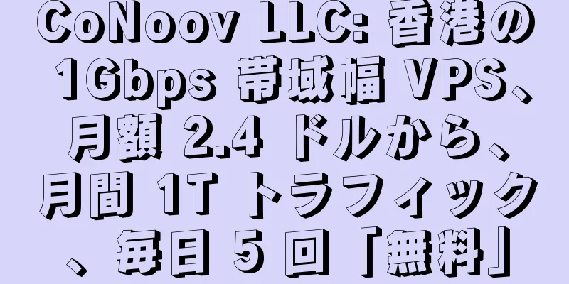 CoNoov LLC: 香港の 1Gbps 帯域幅 VPS、月額 2.4 ドルから、月間 1T トラフィック、毎日 5 回「無料」