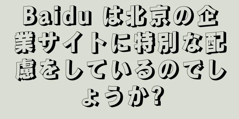 Baidu は北京の企業サイトに特別な配慮をしているのでしょうか?