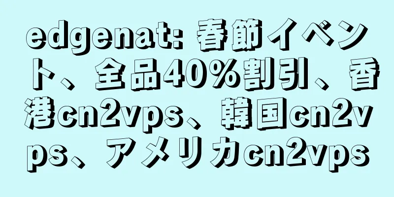 edgenat: 春節イベント、全品40%割引、香港cn2vps、韓国cn2vps、アメリカcn2vps