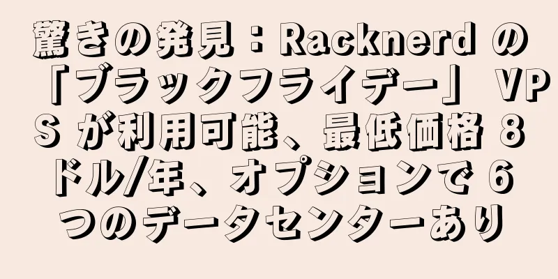 驚きの発見：Racknerd の「ブラックフライデー」 VPS が利用可能、最低価格 8 ドル/年、オプションで 6 つのデータセンターあり