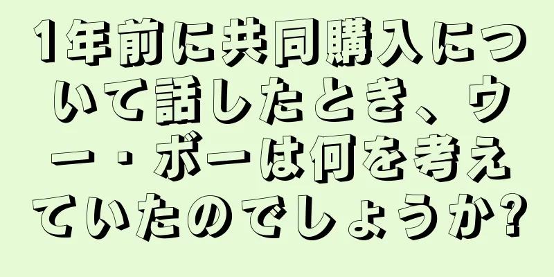 1年前に共同購入について話したとき、ウー・ボーは何を考えていたのでしょうか?