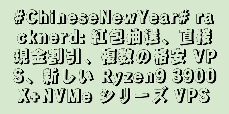 #ChineseNewYear# racknerd: 紅包抽選、直接現金割引、複数の格安 VPS、新しい Ryzen9 3900X+NVMe シリーズ VPS