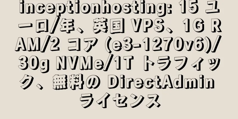 inceptionhosting: 15 ユーロ/年、英国 VPS、1G RAM/2 コア (e3-1270v6)/30g NVMe/1T トラフィック、無料の DirectAdmin ライセンス