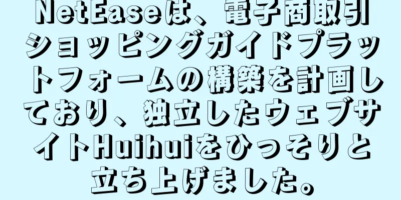 NetEaseは、電子商取引ショッピングガイドプラットフォームの構築を計画しており、独立したウェブサイトHuihuiをひっそりと立ち上げました。