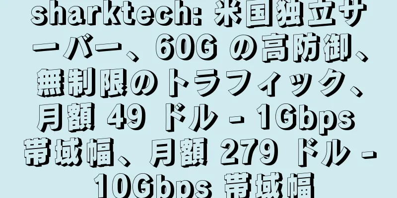 sharktech: 米国独立サーバー、60G の高防御、無制限のトラフィック、月額 49 ドル - 1Gbps 帯域幅、月額 279 ドル - 10Gbps 帯域幅