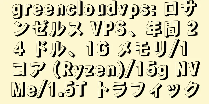 greencloudvps: ロサンゼルス VPS、年間 24 ドル、1G メモリ/1 コア (Ryzen)/15g NVMe/1.5T トラフィック