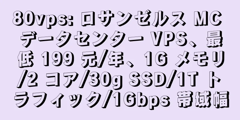 80vps: ロサンゼルス MC データセンター VPS、最低 199 元/年、1G メモリ/2 コア/30g SSD/1T トラフィック/1Gbps 帯域幅