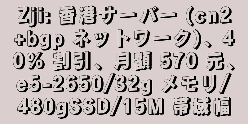 Zji: 香港サーバー (cn2+bgp ネットワーク)、40% 割引、月額 570 元、e5-2650/32g メモリ/480gSSD/15M 帯域幅