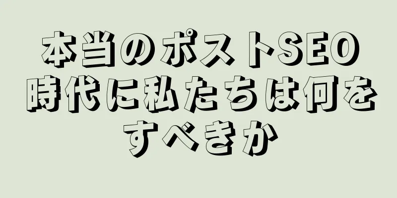 本当のポストSEO時代に私たちは何をすべきか