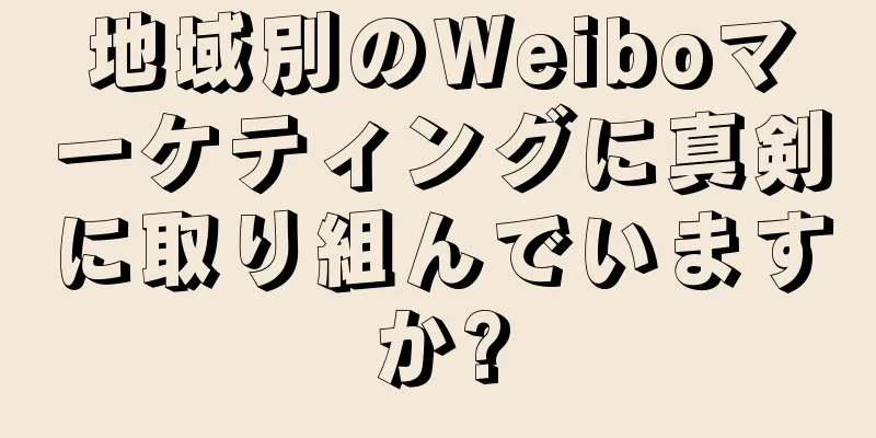 地域別のWeiboマーケティングに真剣に取り組んでいますか?