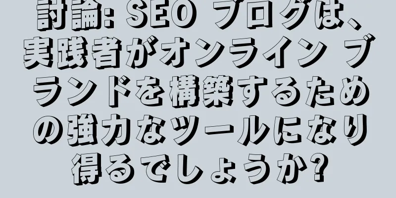 討論: SEO ブログは、実践者がオンライン ブランドを構築するための強力なツールになり得るでしょうか?