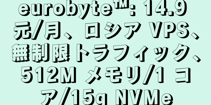 eurobyte™: 14.9 元/月、ロシア VPS、無制限トラフィック、512M メモリ/1 コア/15g NVMe