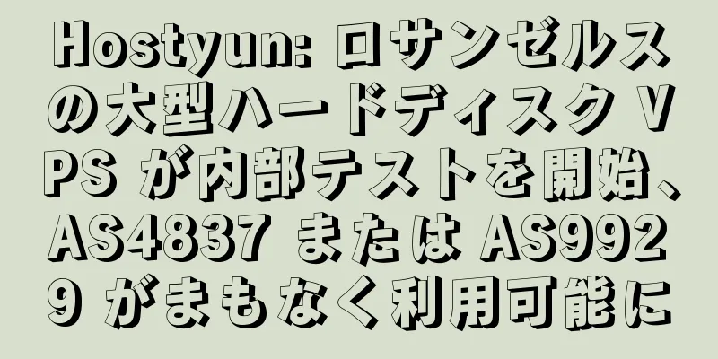Hostyun: ロサンゼルスの大型ハードディスク VPS が内部テストを開始、AS4837 または AS9929 がまもなく利用可能に