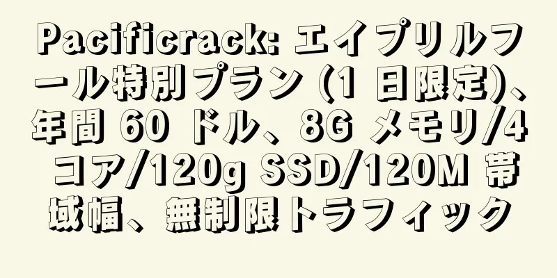 Pacificrack: エイプリルフール特別プラン (1 日限定)、年間 60 ドル、8G メモリ/4 コア/120g SSD/120M 帯域幅、無制限トラフィック