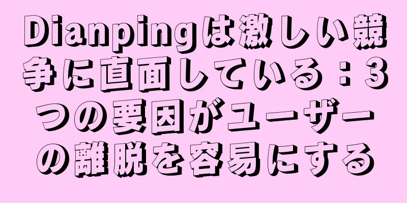 Dianpingは激しい競争に直面している：3つの要因がユーザーの離脱を容易にする