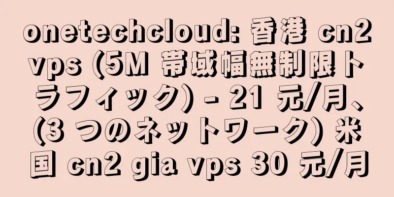 onetechcloud: 香港 cn2vps (5M 帯域幅無制限トラフィック) - 21 元/月、(3 つのネットワーク) 米国 cn2 gia vps 30 元/月