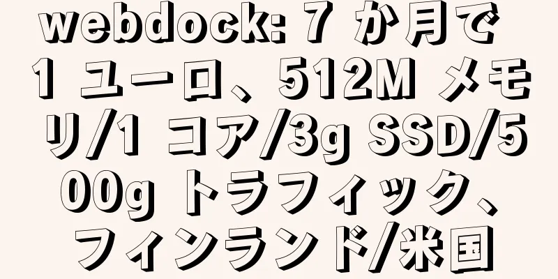 webdock: 7 か月で 1 ユーロ、512M メモリ/1 コア/3g SSD/500g トラフィック、フィンランド/米国