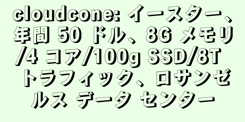 cloudcone: イースター、年間 50 ドル、8G メモリ/4 コア/100g SSD/8T トラフィック、ロサンゼルス データ センター