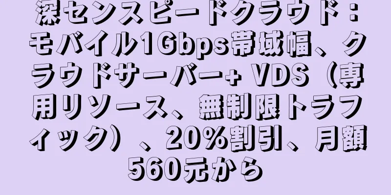 深センスピードクラウド：モバイル1Gbps帯域幅、クラウドサーバー+ VDS（専用リソース、無制限トラフィック）、20％割引、月額560元から