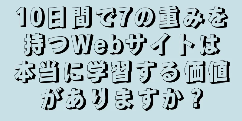 10日間で7の重みを持つWebサイトは本当に学習する価値がありますか？