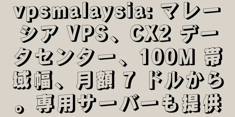 vpsmalaysia: マレーシア VPS、CX2 データセンター、100M 帯域幅、月額 7 ドルから。専用サーバーも提供
