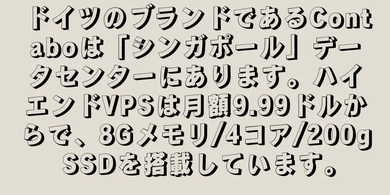 ドイツのブランドであるContaboは「シンガポール」データセンターにあります。ハイエンドVPSは月額9.99ドルからで、8Gメモリ/4コア/200g SSDを搭載しています。