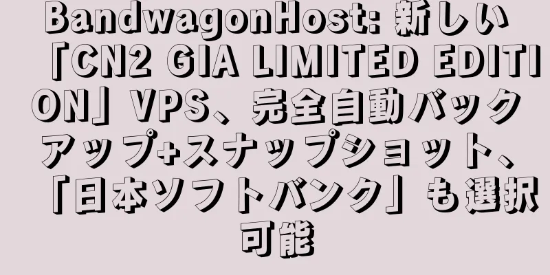 BandwagonHost: 新しい「CN2 GIA LIMITED EDITION」VPS、完全自動バックアップ+スナップショット、「日本ソフトバンク」も選択可能