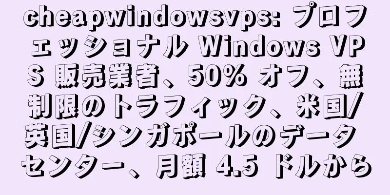 cheapwindowsvps: プロフェッショナル Windows VPS 販売業者、50% オフ、無制限のトラフィック、米国/英国/シンガポールのデータ センター、月額 4.5 ドルから