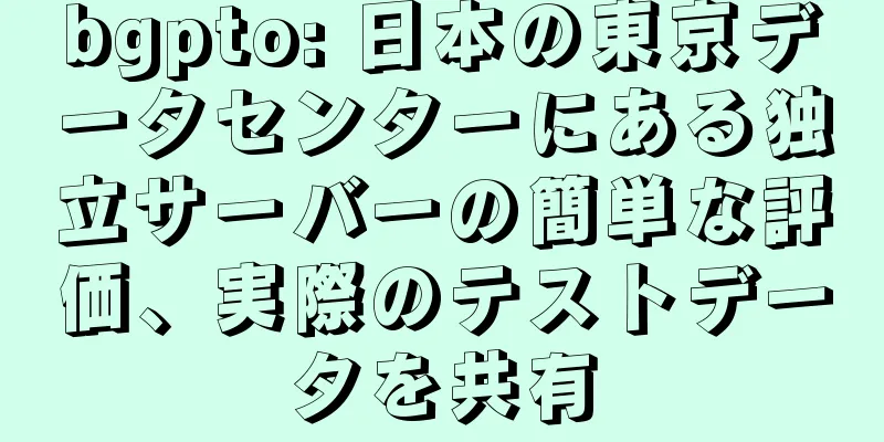 bgpto: 日本の東京データセンターにある独立サーバーの簡単な評価、実際のテストデータを共有