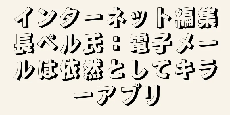 インターネット編集長ペル氏：電子メールは依然としてキラーアプリ
