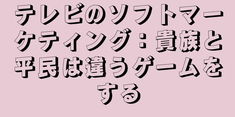 テレビのソフトマーケティング：貴族と平民は違うゲームをする
