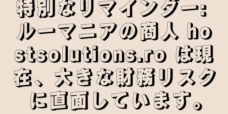 特別なリマインダー: ルーマニアの商人 hostsolutions.ro は現在、大きな財務リスクに直面しています。