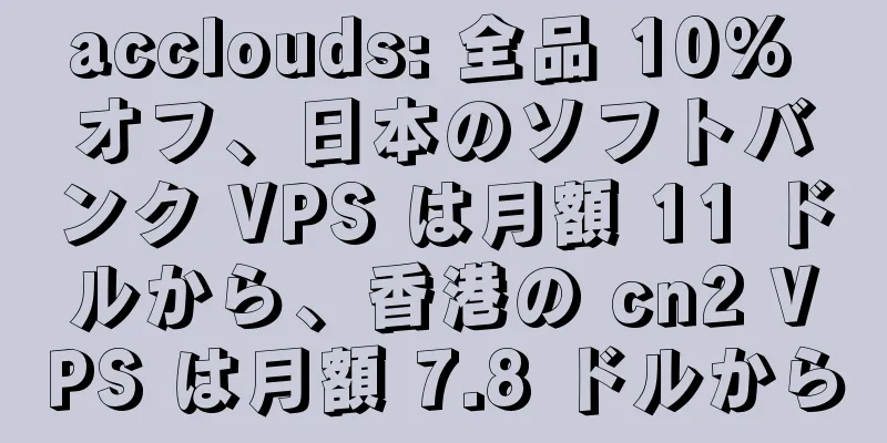 acclouds: 全品 10% オフ、日本のソフトバンク VPS は月額 11 ドルから、香港の cn2 VPS は月額 7.8 ドルから