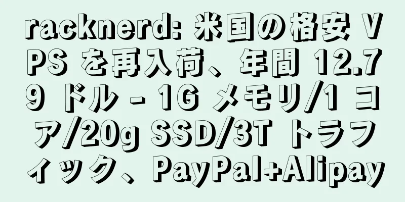 racknerd: 米国の格安 VPS を再入荷、年間 12.79 ドル - 1G メモリ/1 コア/20g SSD/3T トラフィック、PayPal+Alipay