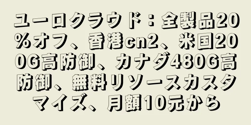 ユーロクラウド：全製品20％オフ、香港cn2、米国200G高防御、カナダ480G高防御、無料リソースカスタマイズ、月額10元から