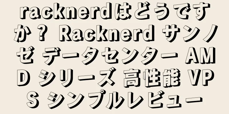 racknerdはどうですか？ Racknerd サンノゼ データセンター AMD シリーズ 高性能 VPS シンプルレビュー